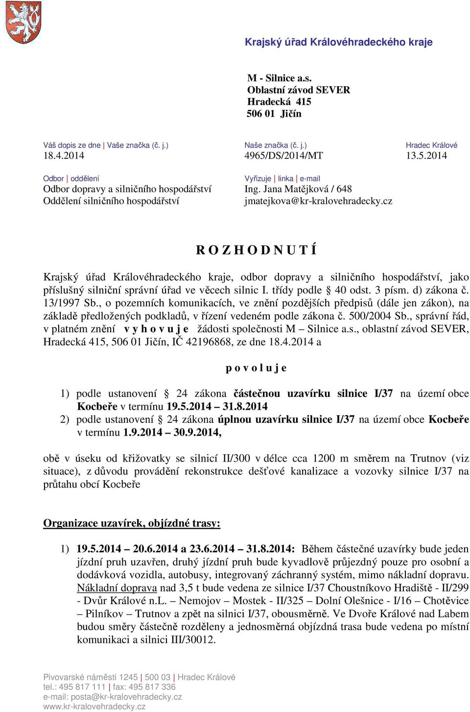 cz R O Z H O D N U T Í Krajský úřad Královéhradeckého kraje, odbor dopravy a silničního hospodářství, jako příslušný silniční správní úřad ve věcech silnic I. třídy podle 40 odst. 3 písm. d) zákona č.