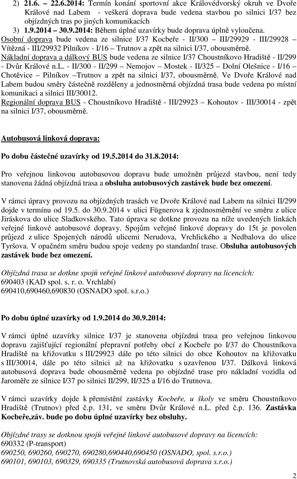 Osobní doprava bude vedena ze silnice I/37 Kocbeře - II/300 III/29929 - III/29928 Vítězná - III/29932 Pilníkov - I/16 Trutnov a zpět na silnici I/37, obousměrně.