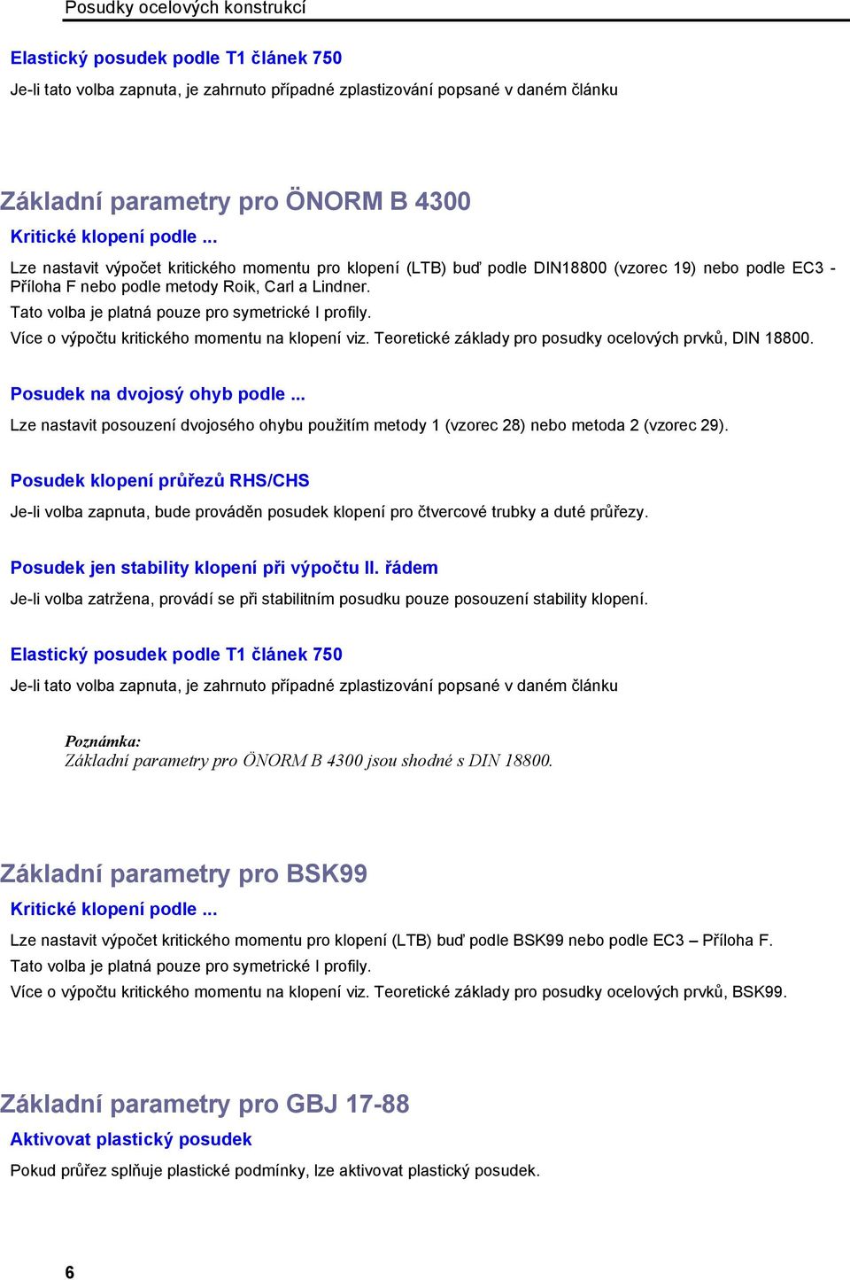 Tato volba je platná pouze pro symetrické I profily. Více o výpočtu kritického momentu na klopení viz. Teoretické základy pro posudky ocelových prvků, DIN 18800. Posudek na dvojosý ohyb podle.