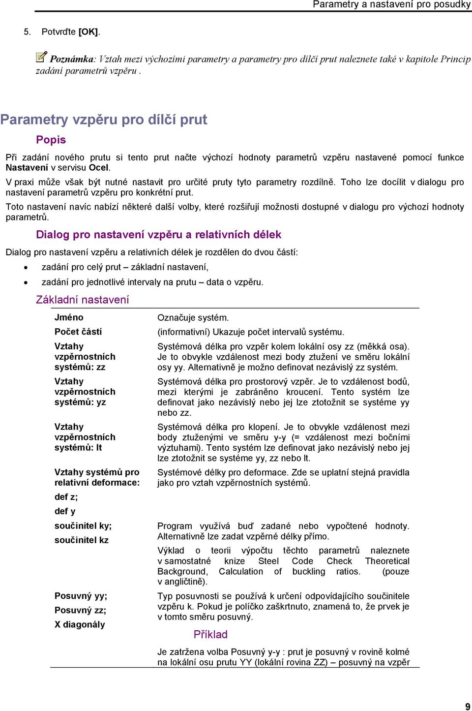 V praxi může však být nutné nastavit pro určité pruty tyto parametry rozdílně. Toho lze docílit v dialogu pro nastavení parametrů vzpěru pro konkrétní prut.