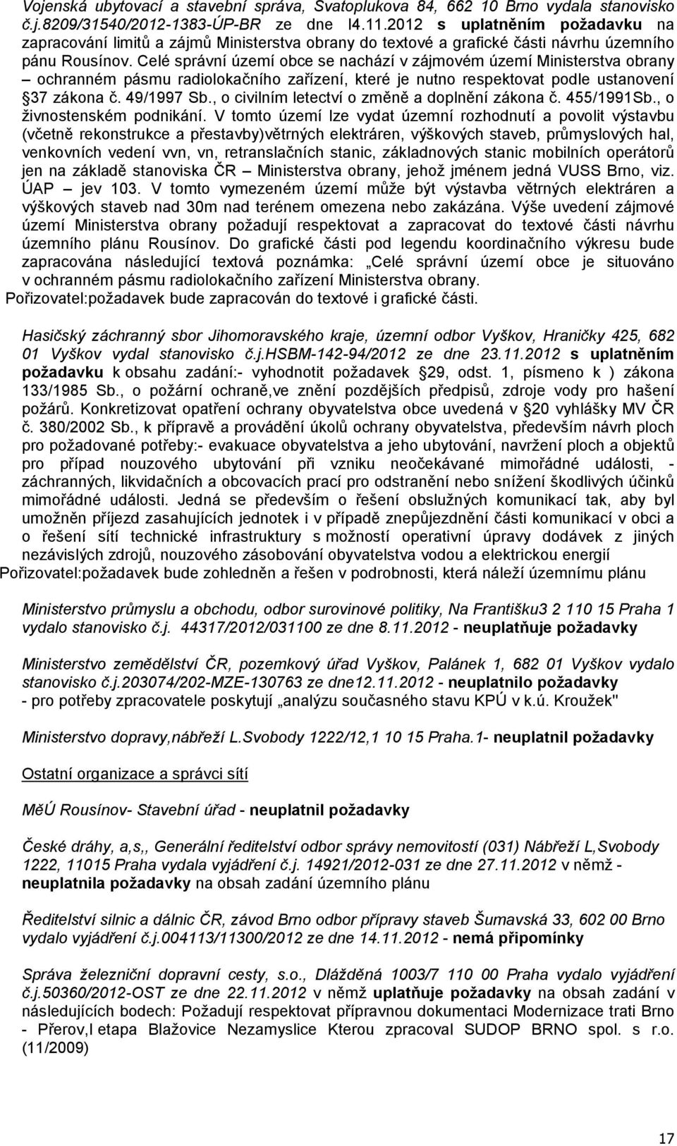 Celé správní území obce se nachází v zájmovém území Ministerstva obrany ochranném pásmu radiolokačního zařízení, které je nutno respektovat podle ustanovení 37 zákona č. 49/1997 Sb.