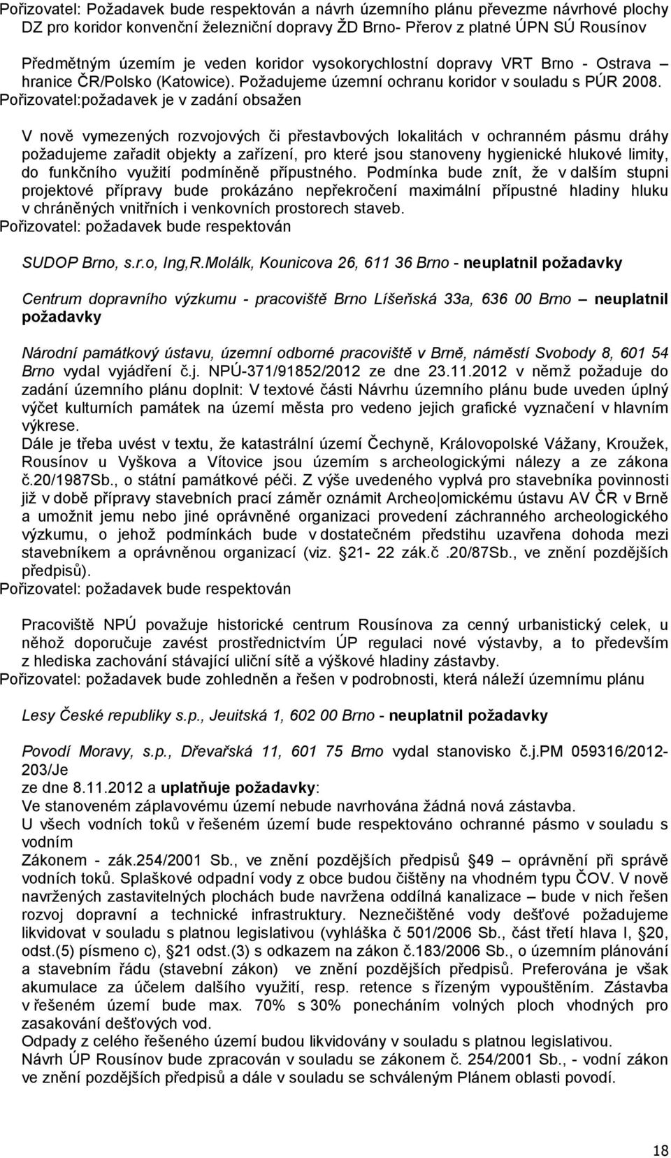 Pořizovatel:požadavek je v zadání obsažen V nově vymezených rozvojových či přestavbových lokalitách v ochranném pásmu dráhy požadujeme zařadit objekty a zařízení, pro které jsou stanoveny hygienické