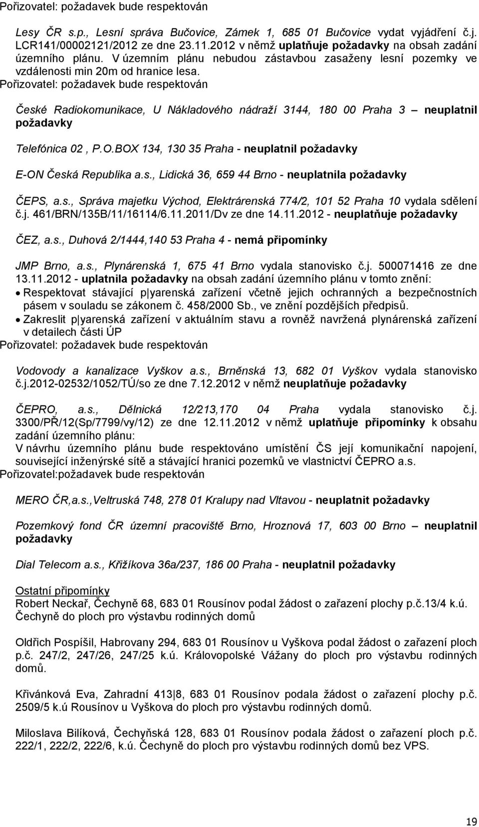 Pořizovatel: požadavek bude respektován České Radiokomunikace, U Nákladového nádraží 3144, 180 00 Praha 3 neuplatnil požadavky Telefónica 02, P.O.