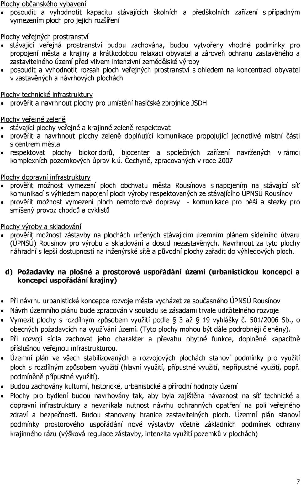 zemědělské výroby posoudit a vyhodnotit rozsah ploch veřejných prostranství s ohledem na koncentraci obyvatel v zastavěných a návrhových plochách Plochy technické infrastruktury prověřit a navrhnout