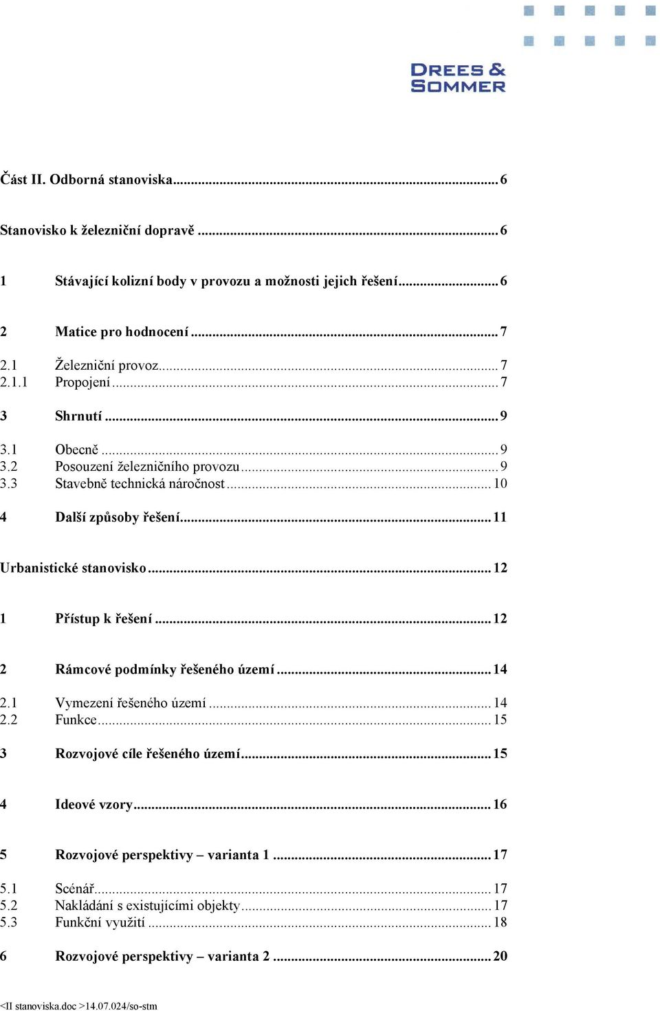 ..12 1 Přístup k řešení...12 2 Rámcové podmínky řešeného území...14 2.1 Vymezení řešeného území...14 2.2 Funkce...15 3 Rozvojové cíle řešeného území...15 4 Ideové vzory.