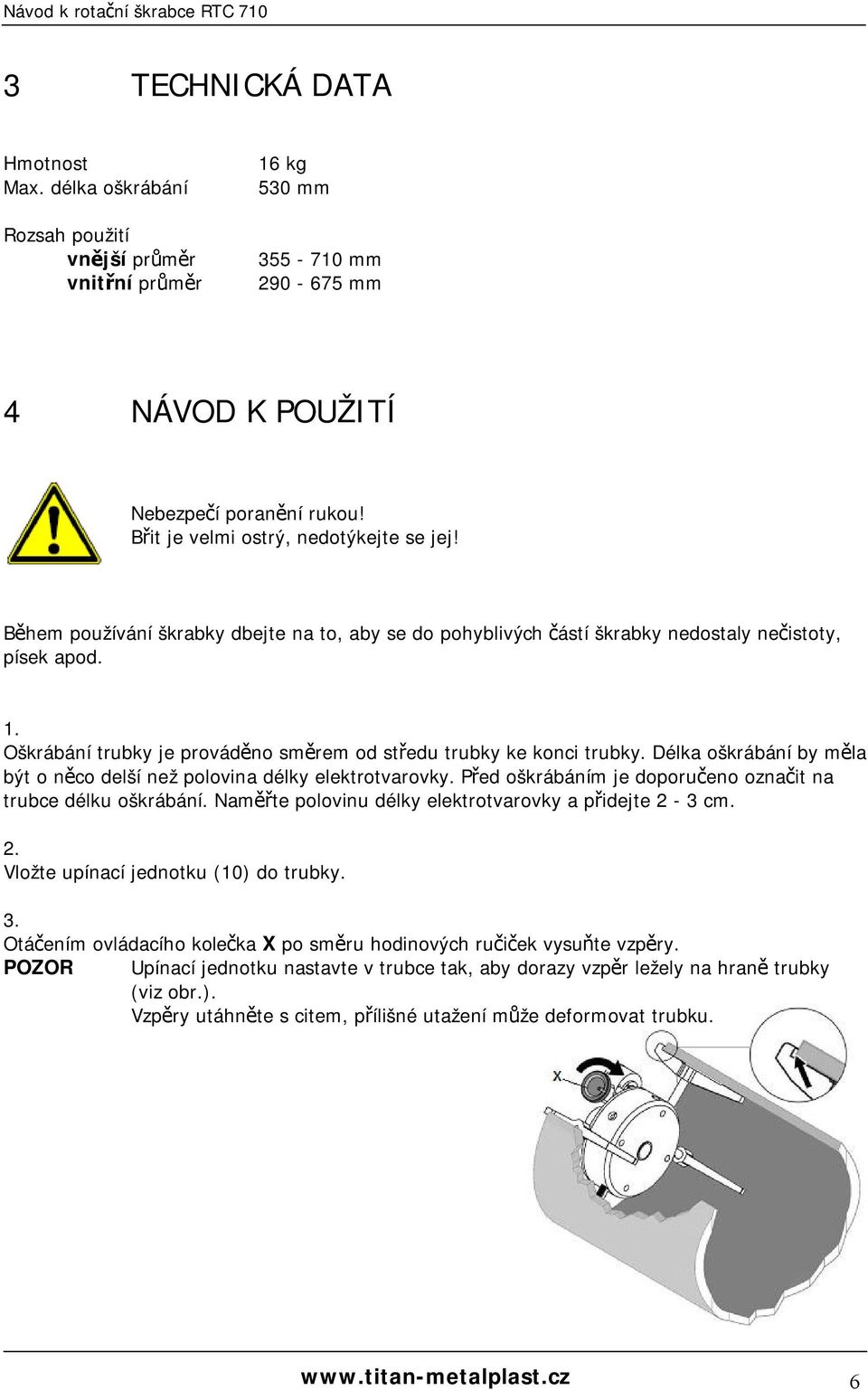 Oškrábání trubky je prováděno směrem od středu trubky ke konci trubky. Délka oškrábání by měla být o něco delší než polovina délky elektrotvarovky.