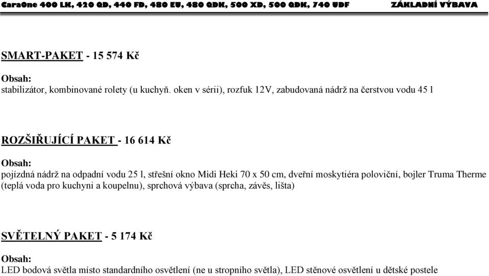 oken v sérii), rozfuk 12V, zabudovaná nádrž na čerstvou vodu 45 l ROZŠIŘUJÍCÍ PAKET - 16 614 Kč Obsah: pojízdná nádrž na odpadní vodu 25 l, střešní