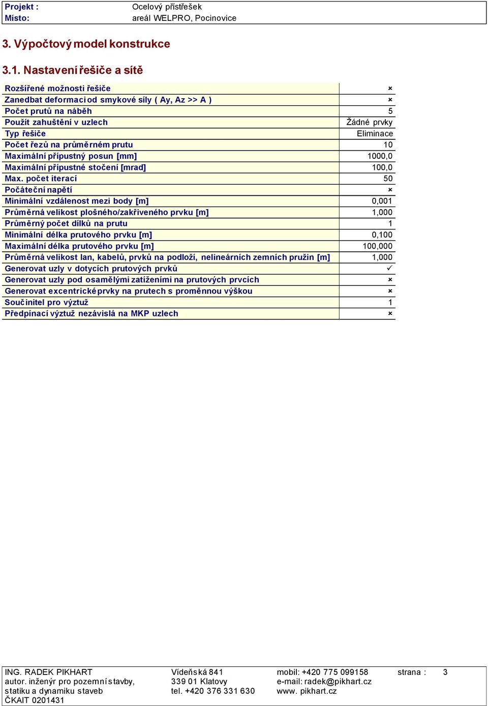 průměrném prutu 10 Maximální přípustný posun [mm] 1000,0 Maximální přípustné stočení [mrad] 100,0 Max.