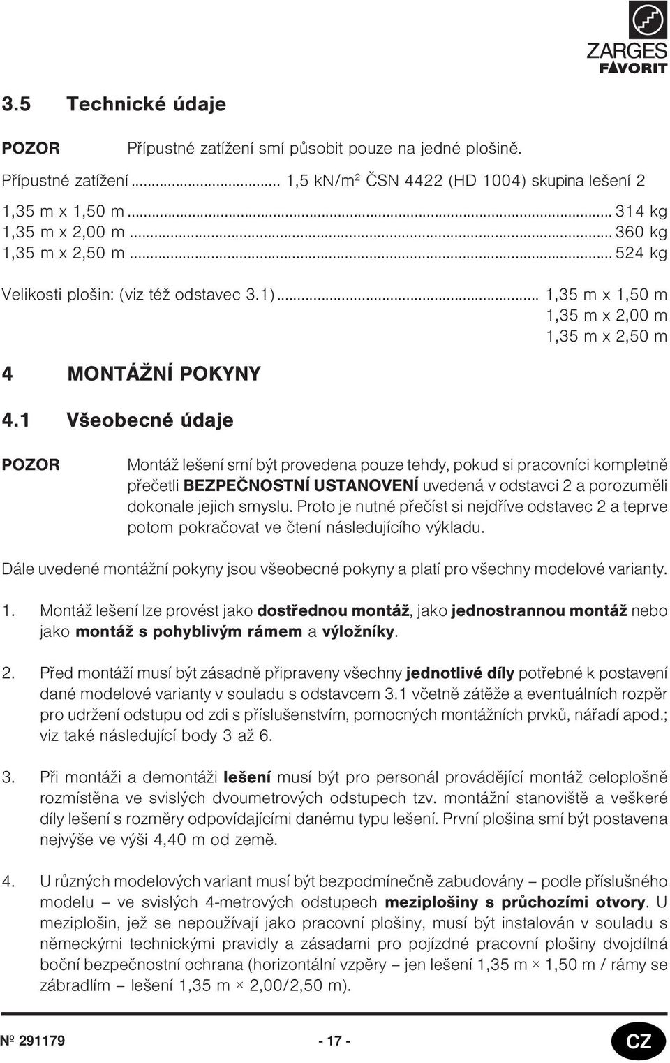 Všeobecné údaje POZOR Montáž lešení smí být provedena pouze tehdy, pokud si pracovníci kompletnì pøeèetli BEZPEÈNOSTNÍ USTANOVENÍ uvedená v odstavci 2 a porozumìli dokonale jejich smyslu.