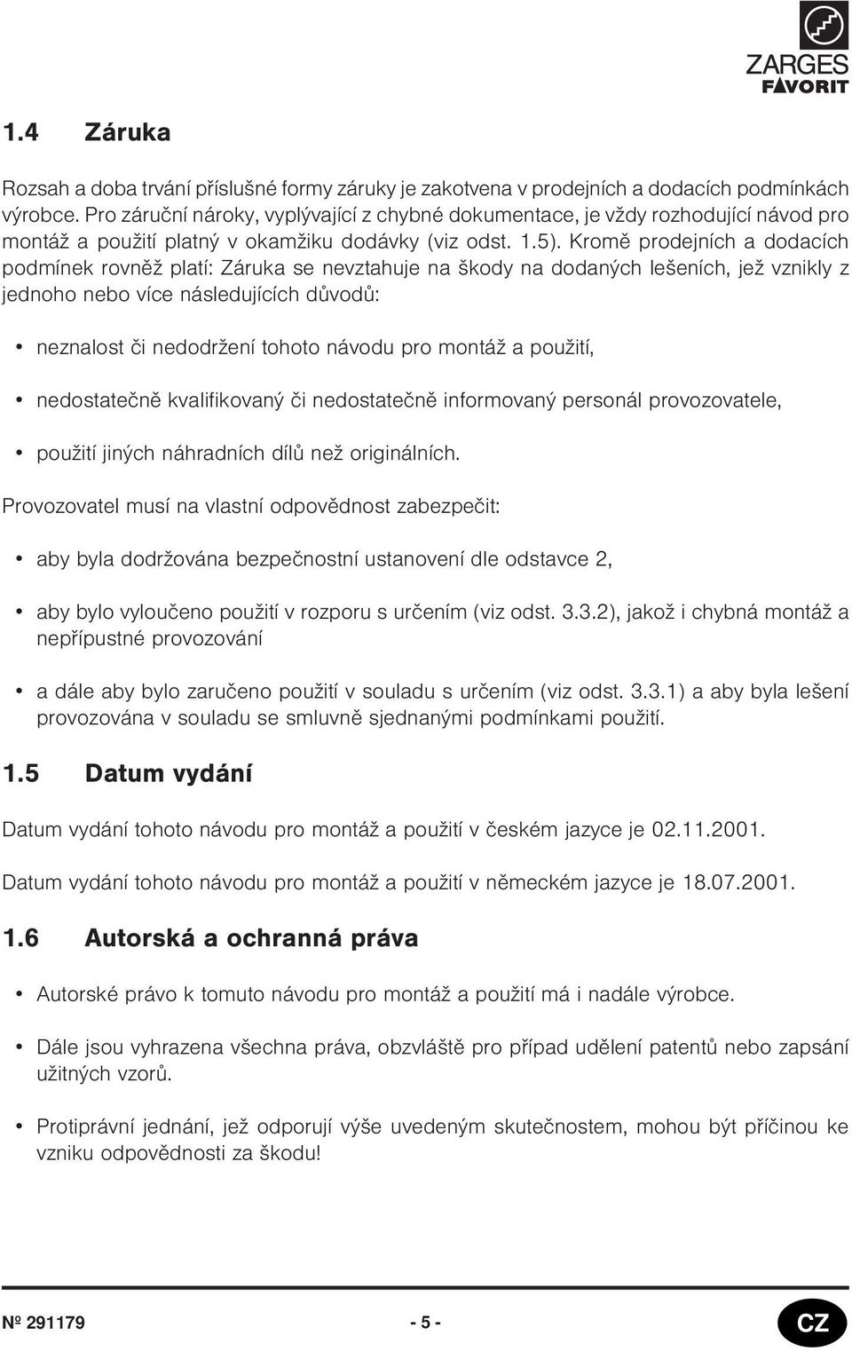 Kromì prodejních a dodacích podmínek rovnìž platí: Záruka se nevztahuje na škody na dodaných lešeních, jež vznikly z jednoho nebo více následujících dùvodù: neznalost èi nedodržení tohoto návodu pro