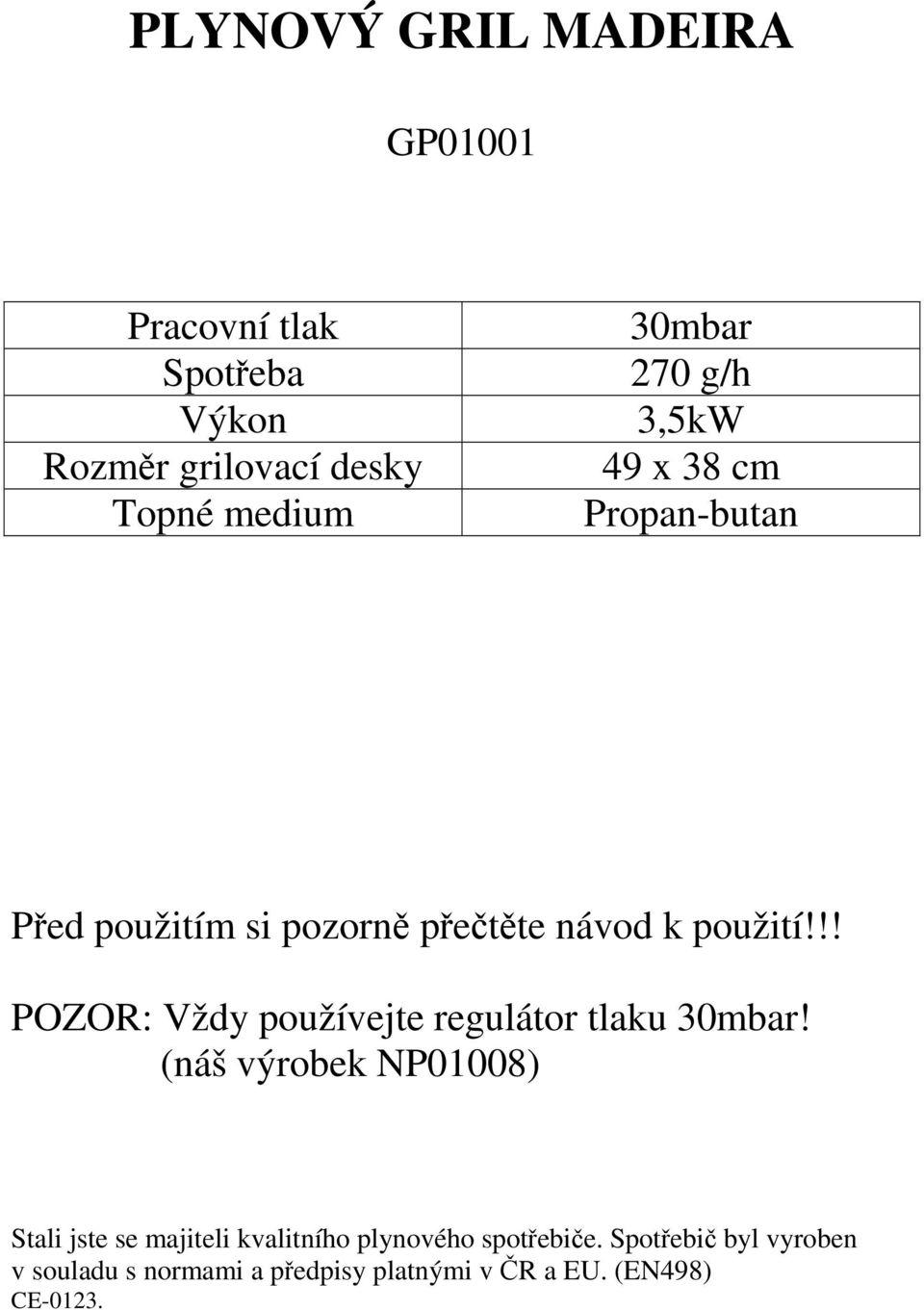 !! POZOR: Vždy používejte regulátor tlaku 30mbar!