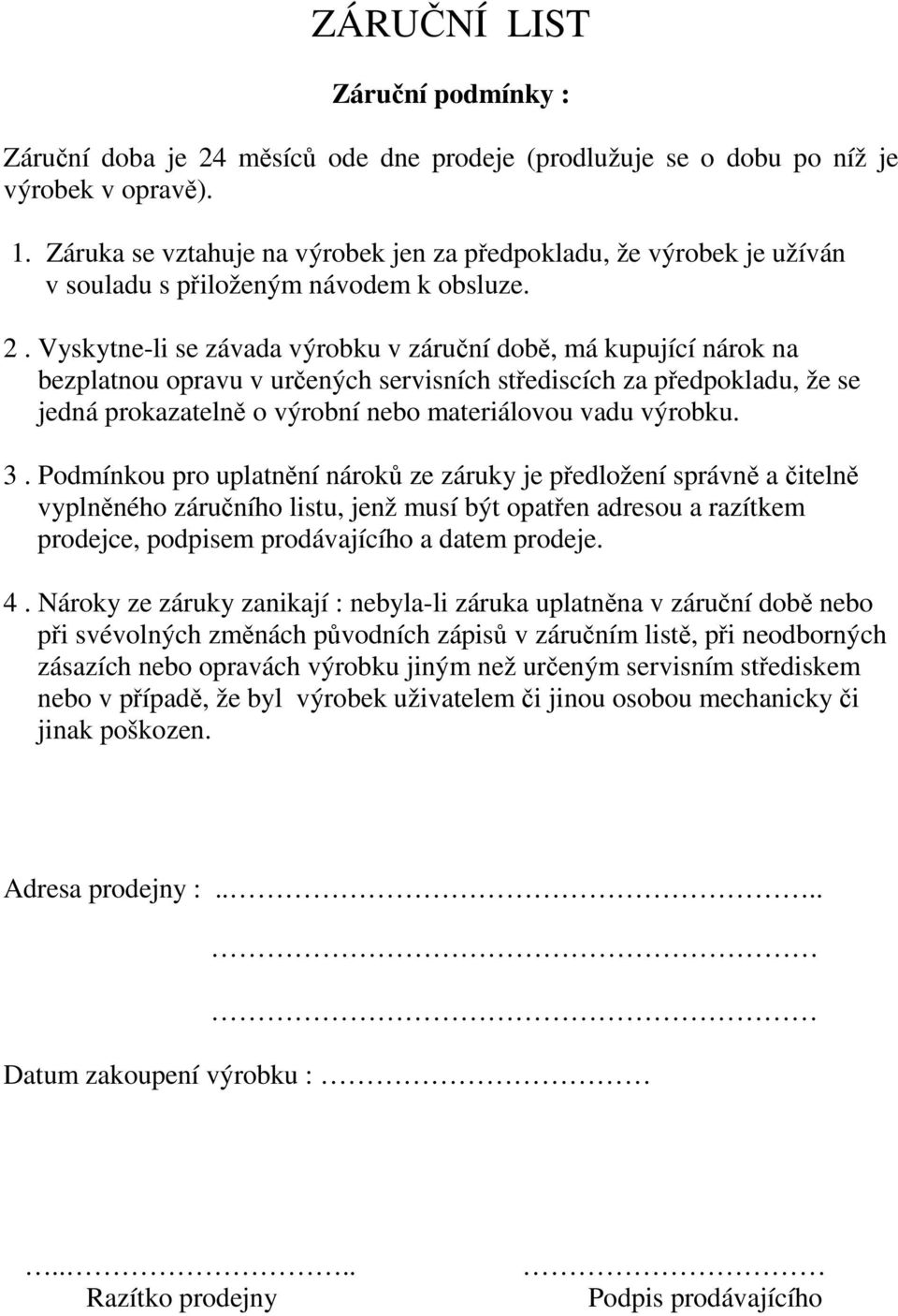 Vyskytne-li se závada výrobku v záruní dob, má kupující nárok na bezplatnou opravu v urených servisních stediscích za pedpokladu, že se jedná prokazateln o výrobní nebo materiálovou vadu výrobku. 3.