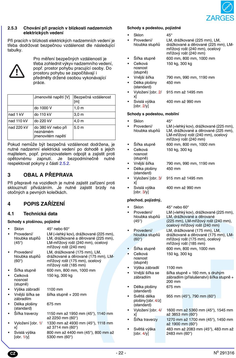 Jmenovité napětí [V] Bezpečná vzdálenost [m] do 000 V,0 m nad kv do 0 kv,0 m nad 0 kv do 0 kv,0 m nad 0 kv do 80 kv nebo při neznámém jmenovitém napětí.