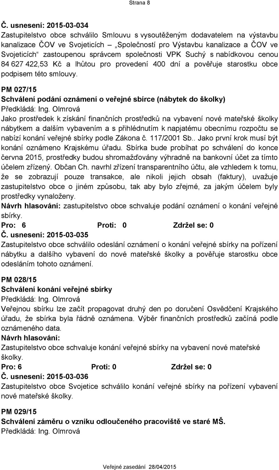 správcem společnosti VPK Suchý s nabídkovou cenou 84 627 422,53 Kč a lhůtou pro provedení 400 dní a pověřuje starostku obce podpisem této smlouvy.