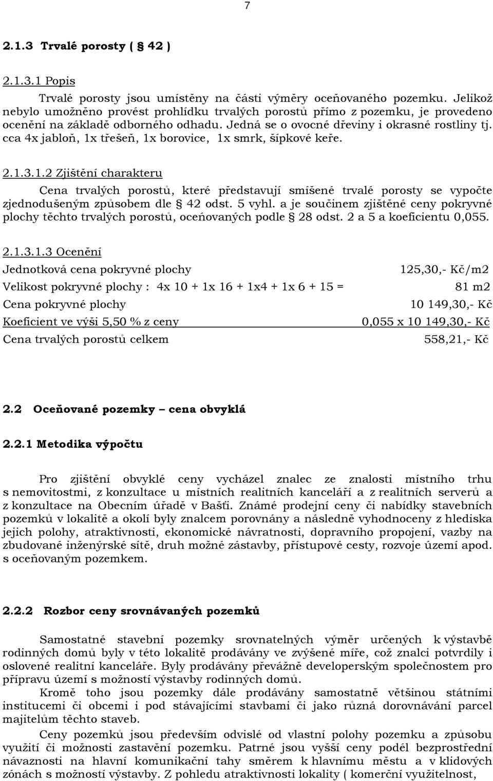 cca 4x jabloň, 1x třešeň, 1x borovice, 1x smrk, šípkové keře. 2.1.3.1.2 Zjištění charakteru Cena trvalých porostů, které představují smíšené trvalé porosty se vypočte zjednodušeným způsobem dle 42 odst.