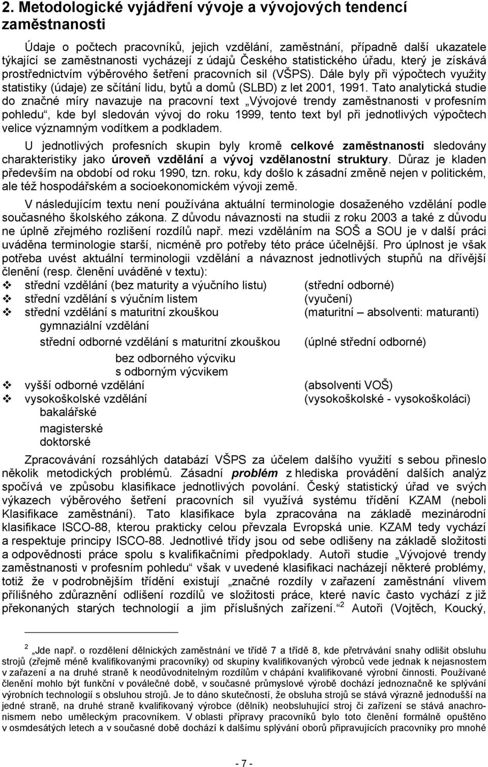 Dále byly při výpočtech využity statistiky (údaje) ze sčítání lidu, bytů a domů (SLBD) z let 2001, 1991.