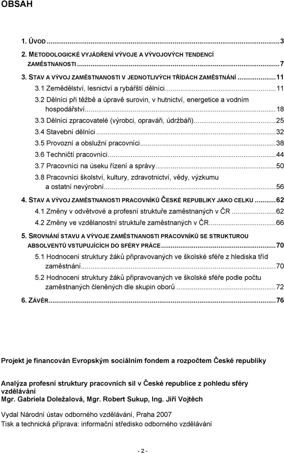 4 Stavební dělníci...32 3.5 Provozní a obslužní pracovníci...38 3.6 Techničtí pracovníci...44 3.7 Pracovníci na úseku řízení a správy...50 3.