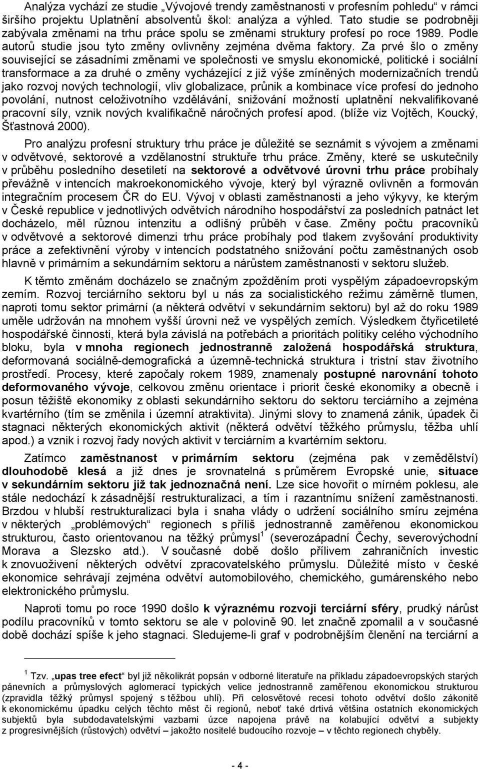 Za prvé šlo o změny související se zásadními změnami ve společnosti ve smyslu ekonomické, politické i sociální transformace a za druhé o změny vycházející z již výše zmíněných modernizačních trendů