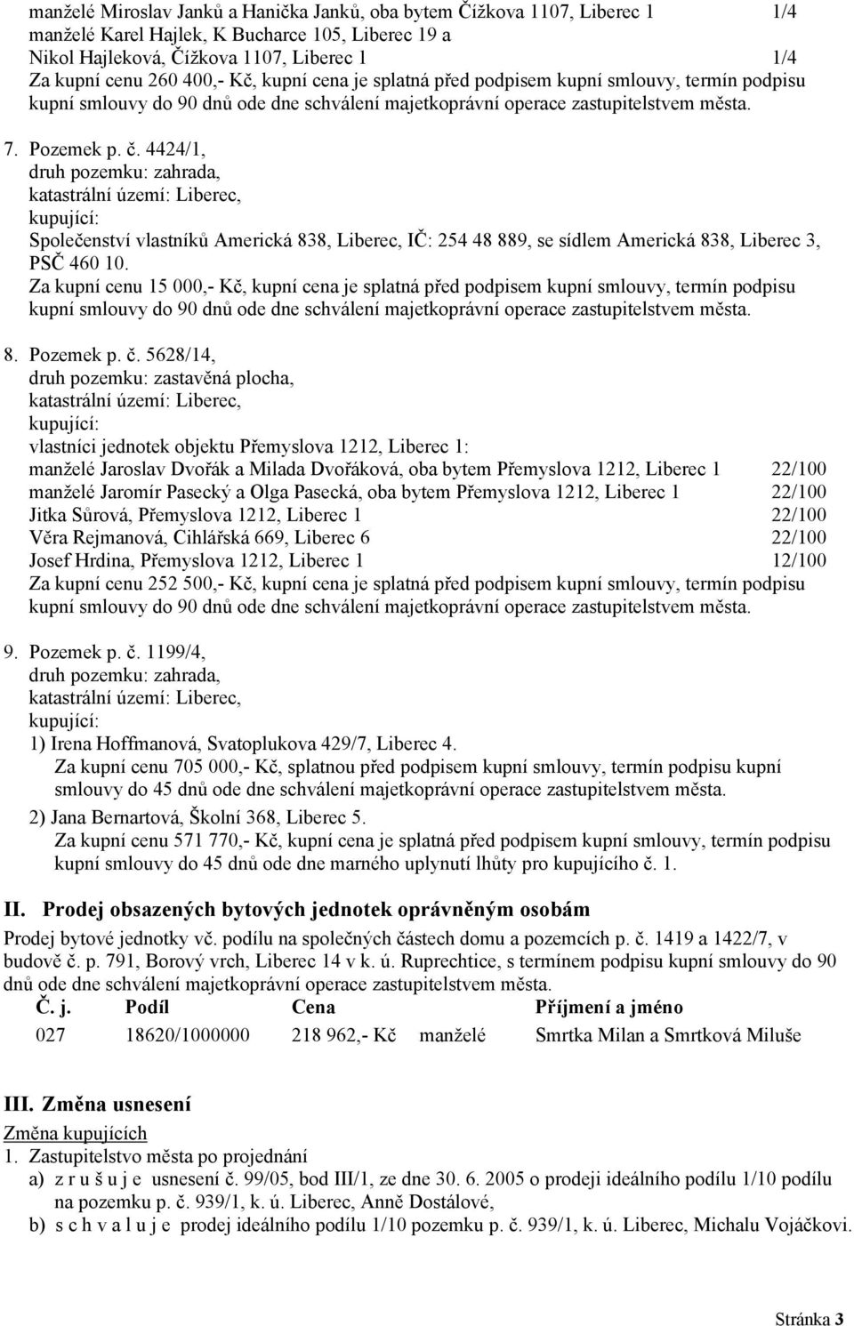 4424/1, druh pozemku: zahrada, Společenství vlastníků Americká 838, Liberec, IČ: 254 48 889, se sídlem Americká 838, Liberec 3, PSČ 460 10.