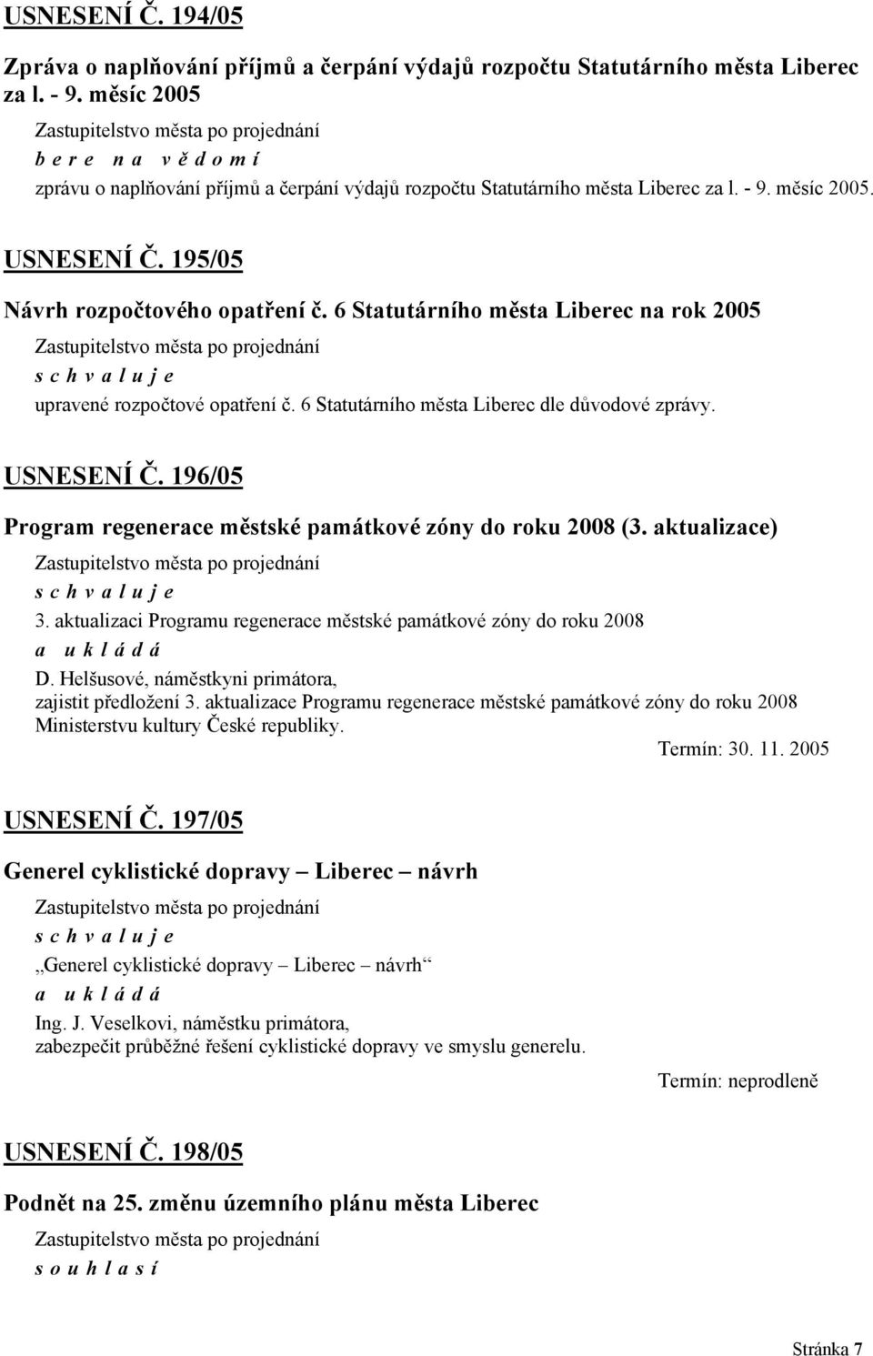 6 Statutárního města Liberec na rok 2005 upravené rozpočtové opatření č. 6 Statutárního města Liberec dle důvodové zprávy. USNESENÍ Č. 196/05 Program regenerace městské památkové zóny do roku 2008 (3.