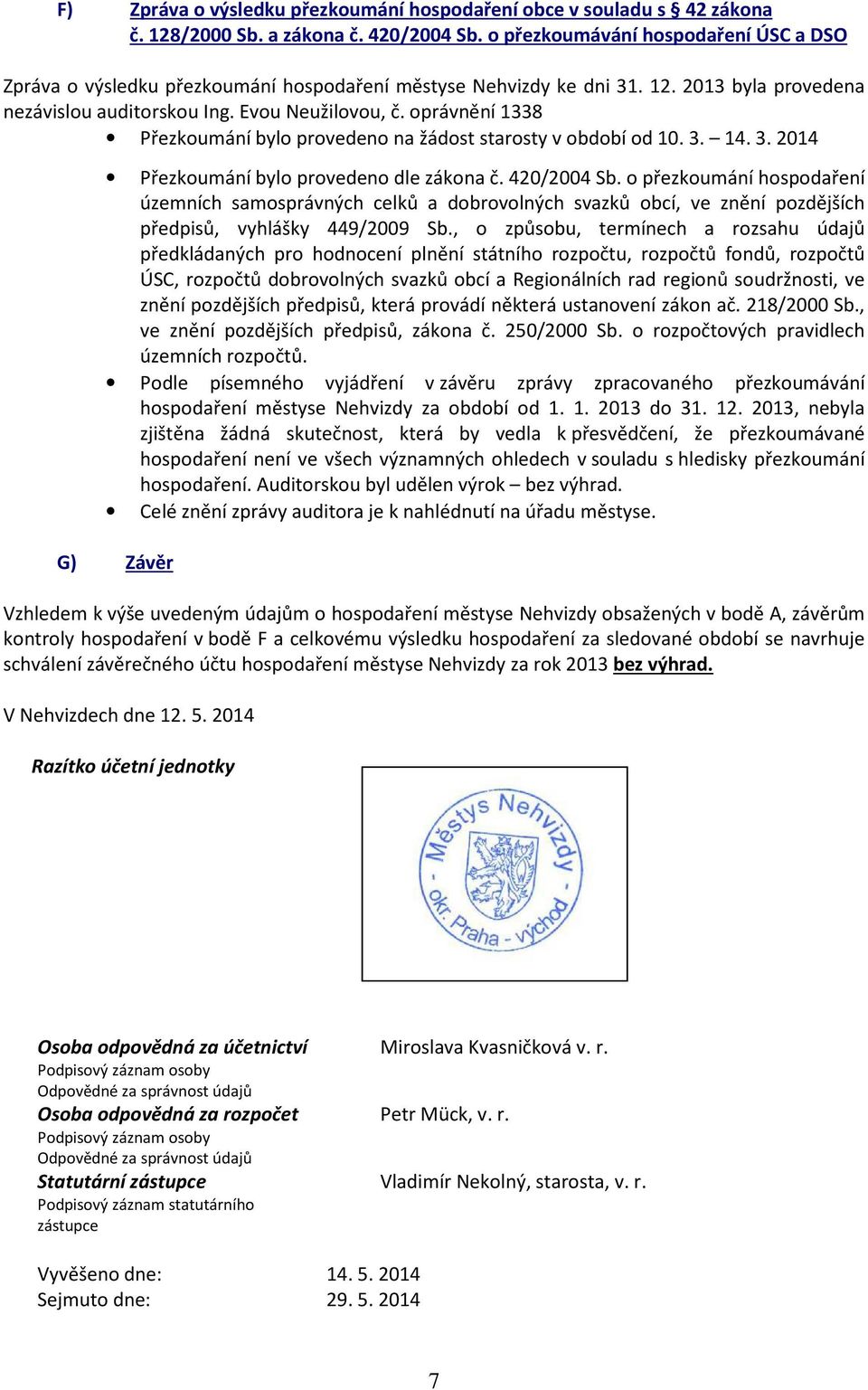 oprávnění 1338 Přezkoumání bylo provedeno na žádost starosty v období od 10. 3. 14. 3. 2014 Přezkoumání bylo provedeno dle zákona č. 420/2004 Sb.