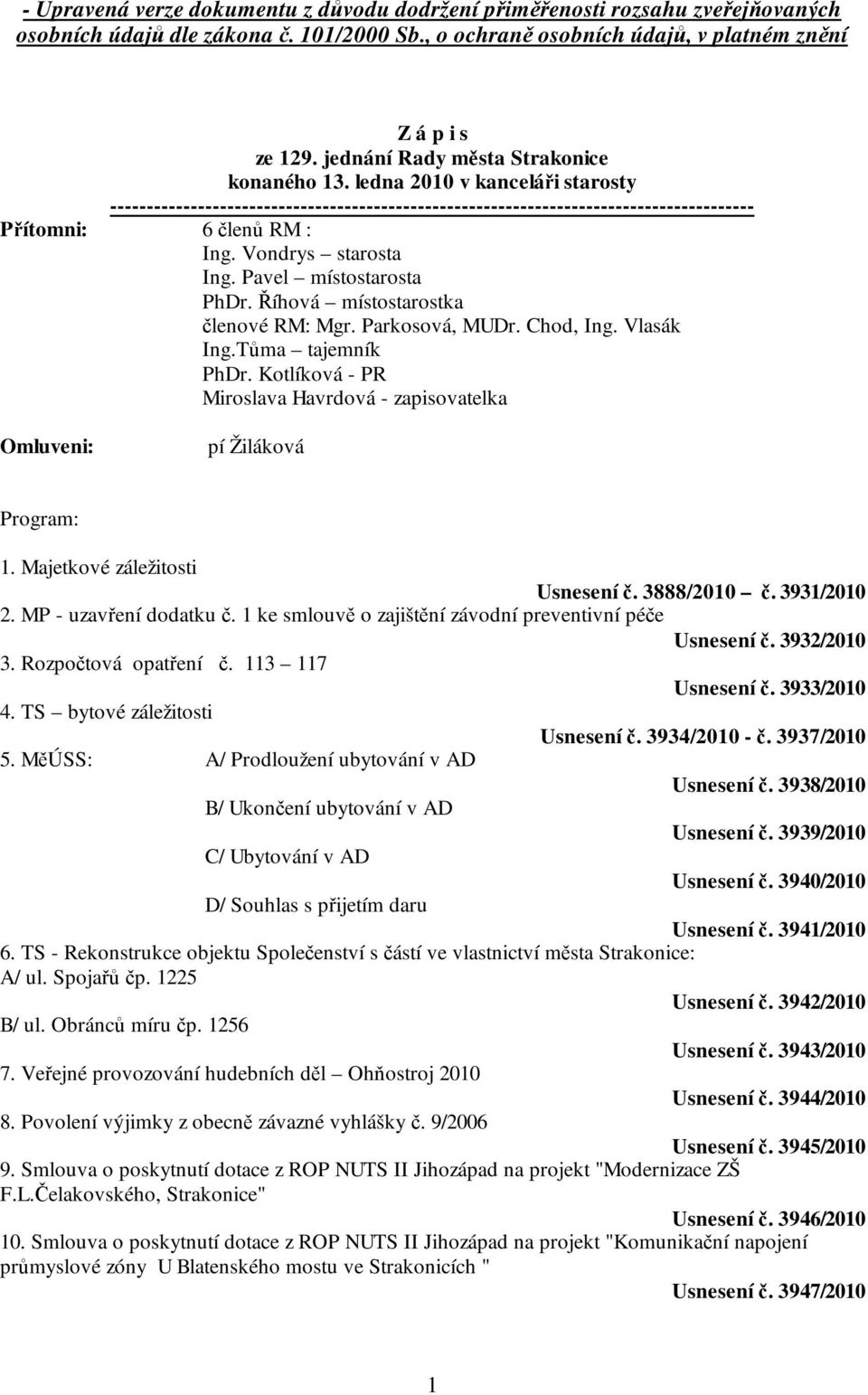 Vondrys starosta Ing. Pavel místostarosta PhDr. Říhová místostarostka členové RM: Mgr. Parkosová, MUDr. Chod, Ing. Vlasák Ing.Tůma tajemník PhDr.