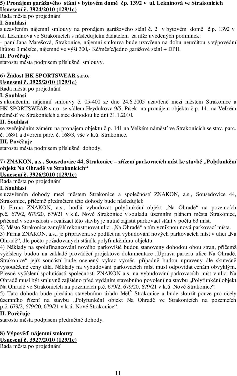 Leknínová ve Strakonicích s následujícím žadatelem za níže uvedených podmínek: - paní Jana Marešová, Strakonice, nájemní smlouva bude uzavřena na dobu neurčitou s výpovědní lhůtou 3 měsíce, nájemné