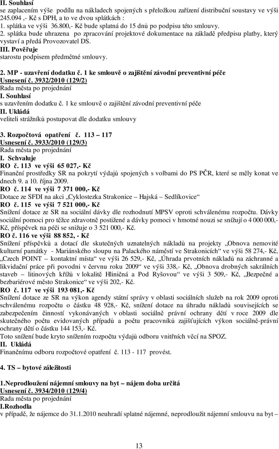 I starostu podpisem předmětné smlouvy. 2. MP - uzavření dodatku č. 1 ke smlouvě o zajištění závodní preventivní péče Usnesení č. 3932/2010 (129/2) s uzavřením dodatku č.