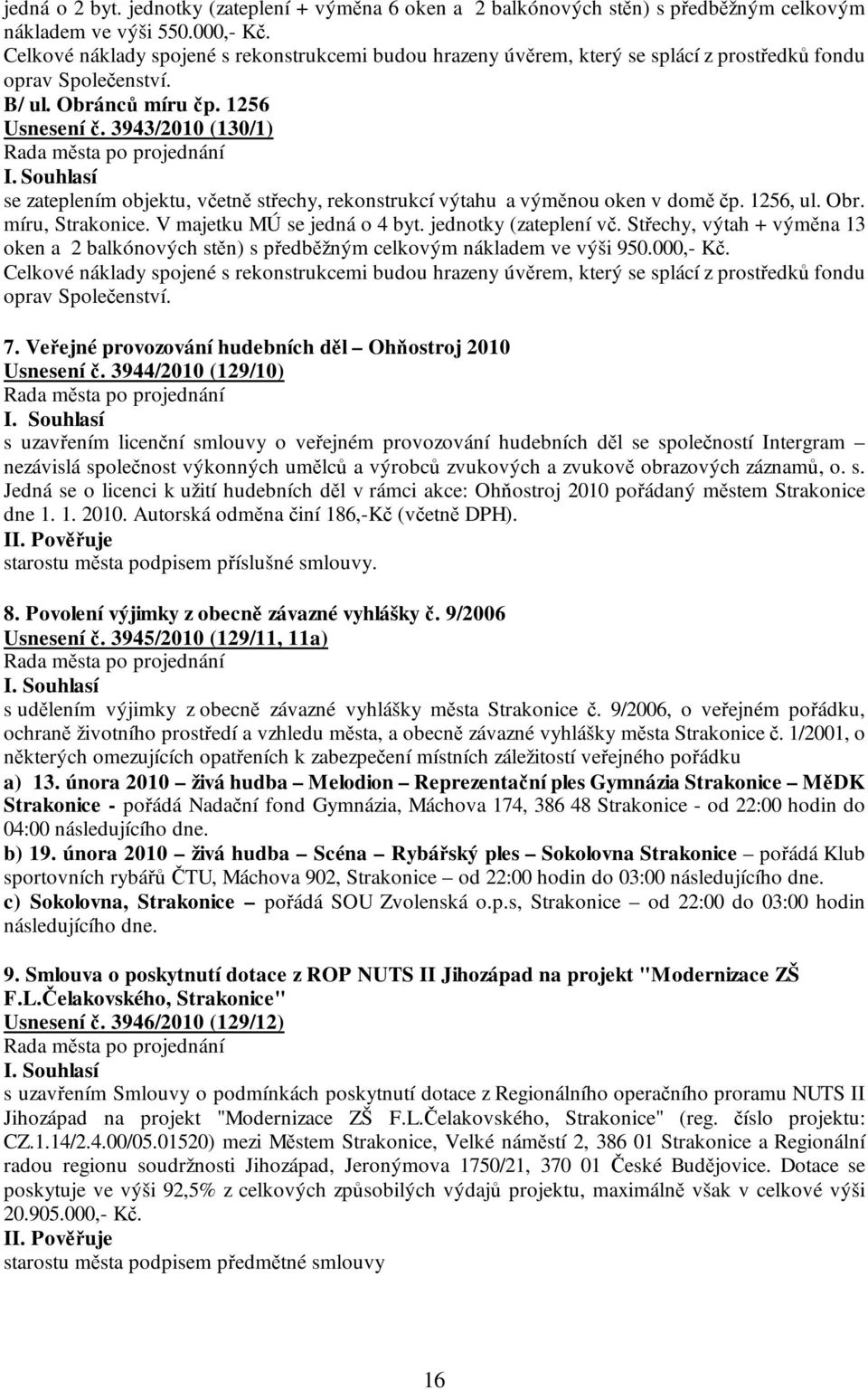 3943/2010 (130/1) se zateplením objektu, včetně střechy, rekonstrukcí výtahu a výměnou oken v domě čp. 1256, ul. Obr. míru, Strakonice. V majetku MÚ se jedná o 4 byt. jednotky (zateplení vč.