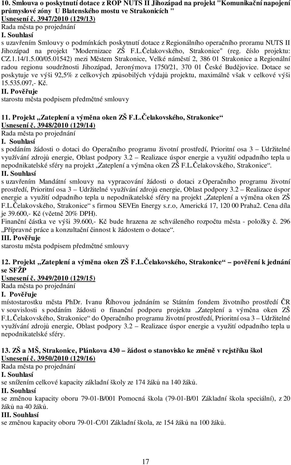 číslo projektu: CZ.1.14/1.5.00/05.01542) mezi Městem Strakonice, Velké náměstí 2, 386 01 Strakonice a Regionální radou regionu soudržnosti Jihozápad, Jeronýmova 1750/21, 370 01 České Budějovice.