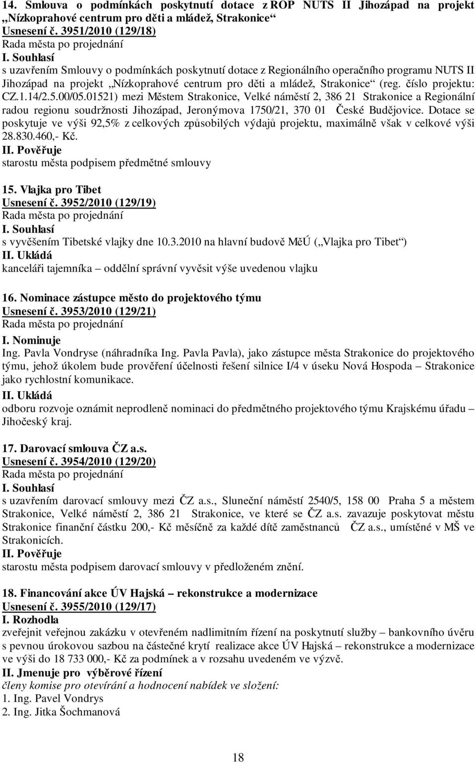 číslo projektu: CZ.1.14/2.5.00/05.01521) mezi Městem Strakonice, Velké náměstí 2, 386 21 Strakonice a Regionální radou regionu soudržnosti Jihozápad, Jeronýmova 1750/21, 370 01 České Budějovice.