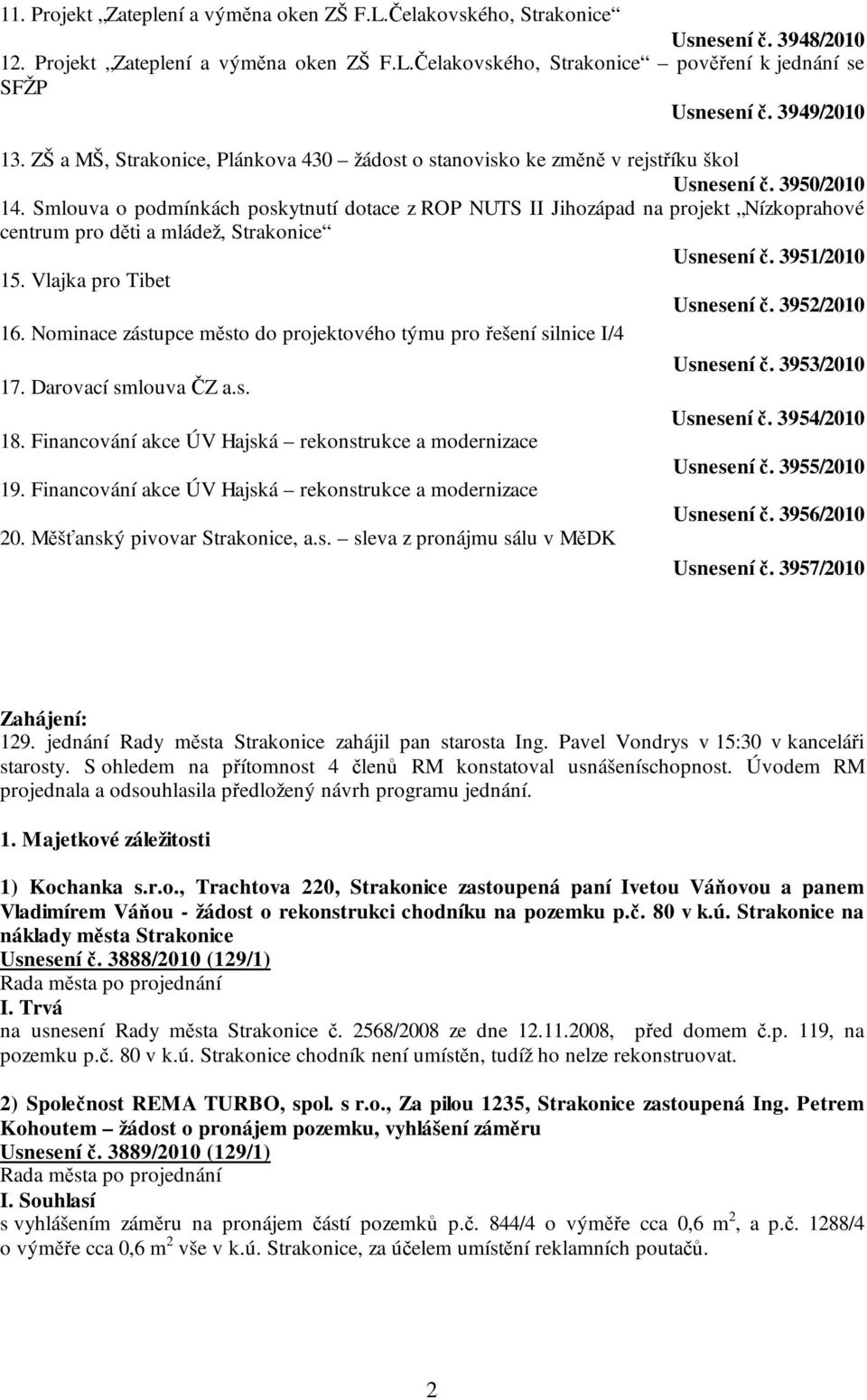 Smlouva o podmínkách poskytnutí dotace z ROP NUTS II Jihozápad na projekt Nízkoprahové centrum pro děti a mládež, Strakonice Usnesení č. 3951/2010 15. Vlajka pro Tibet Usnesení č. 3952/2010 16.