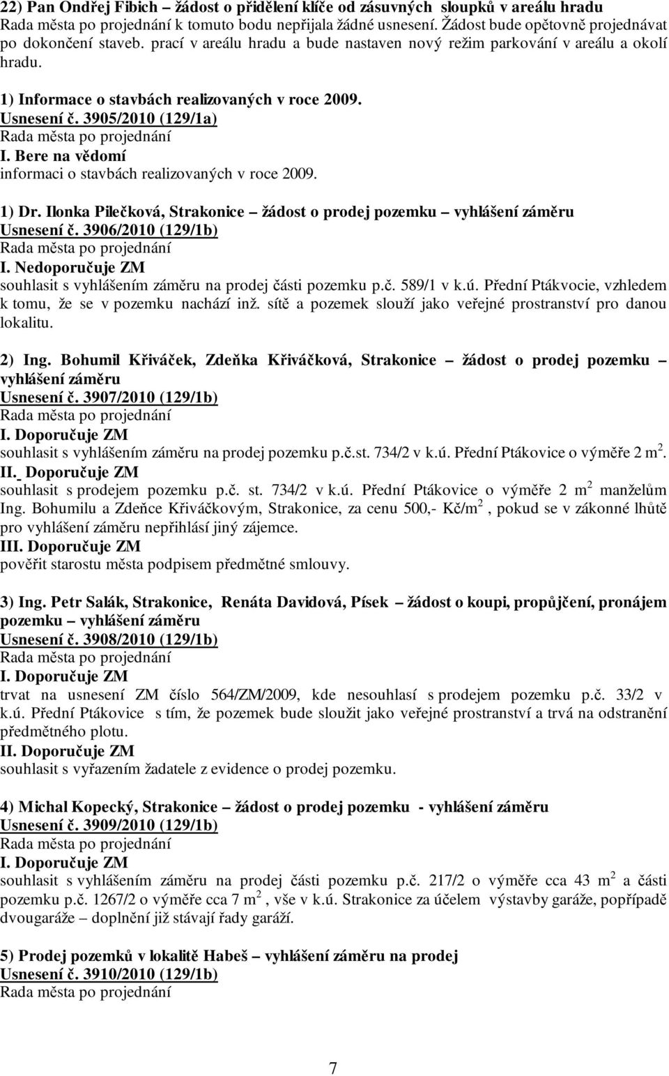 Bere na vědomí informaci o stavbách realizovaných v roce 2009. 1) Dr. Ilonka Pilečková, Strakonice žádost o prodej pozemku vyhlášení záměru Usnesení č. 3906/2010 (129/1b) I.