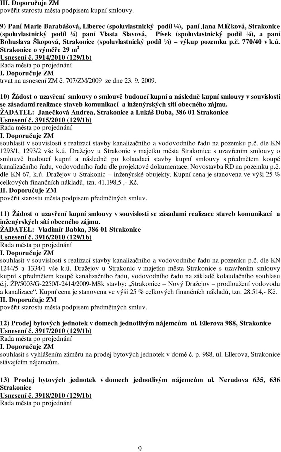 Strakonice (spoluvlastnický podíl ¼) výkup pozemku p.č. 770/40 v k.ú. Strakonice o výměře 29 m 2 Usnesení č. 3914/2010 (129/1b) trvat na usnesení ZM č. 707/ZM/2009 ze dne 23. 9. 2009.