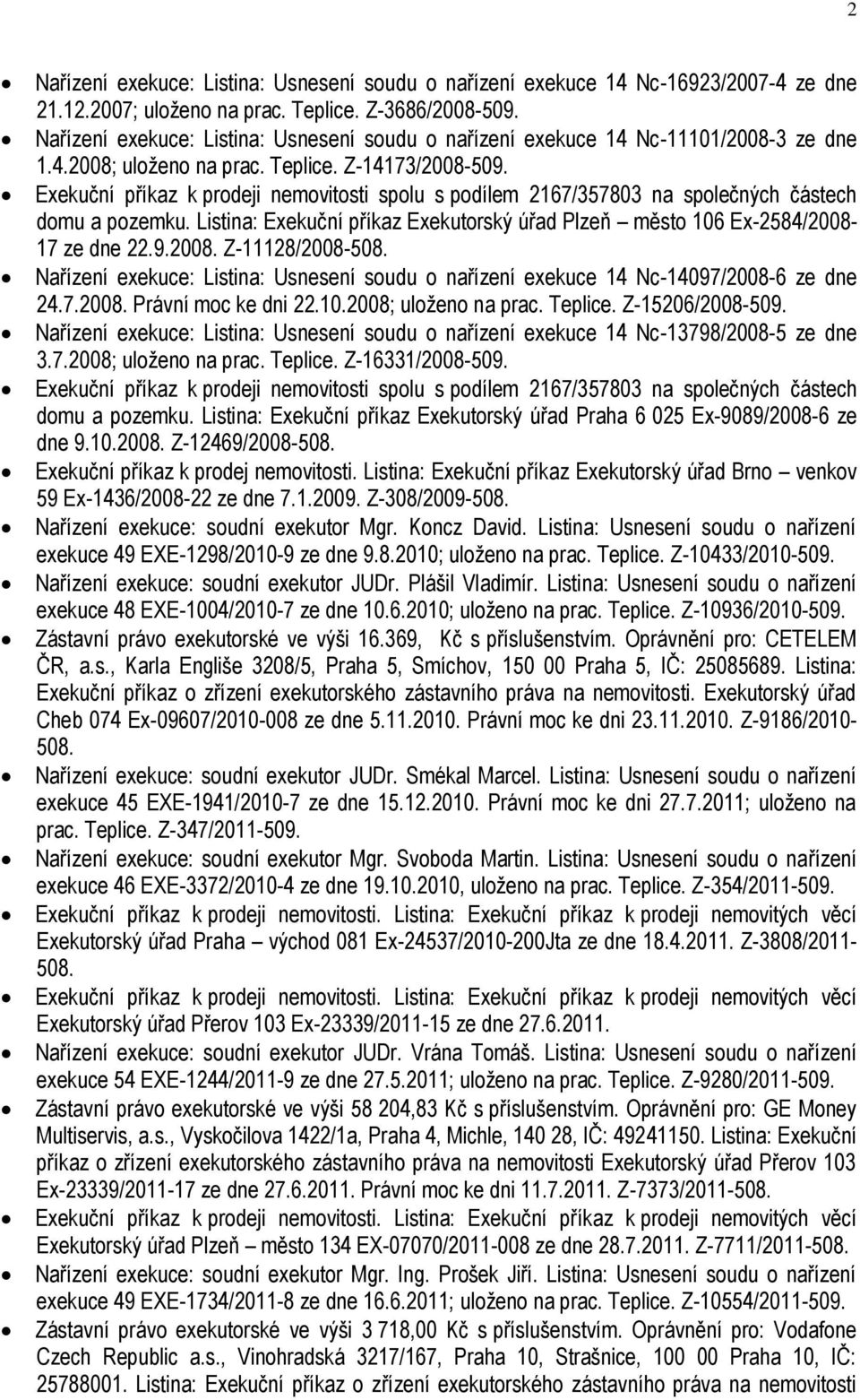 Listina: Exekuční příkaz Exekutorský úřad Plzeň město 106 Ex-2584/2008-17 ze dne 22.9.2008. Z-11128/2008-508. Nařízení exekuce: Listina: Usnesení soudu o nařízení exekuce 14 Nc-14097/2008-6 ze dne 24.