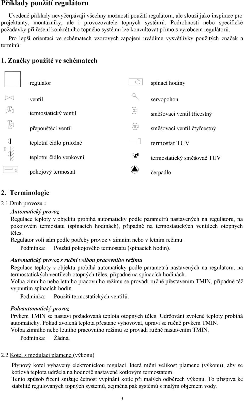 Pro lepší orientaci ve schématech vzorových zapojení uvádíme vysvětlivky použitých značek a termínů: 1.