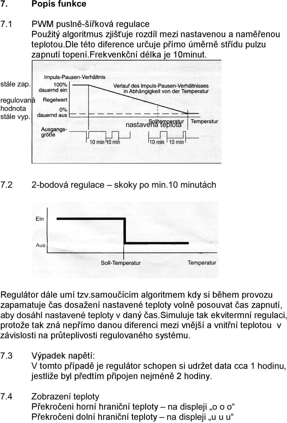 samoučícím algoritmem kdy si během provozu zapamatuje čas dosažení nastavené teploty volně posouvat čas zapnutí, aby dosáhl nastavené teploty v daný čas.