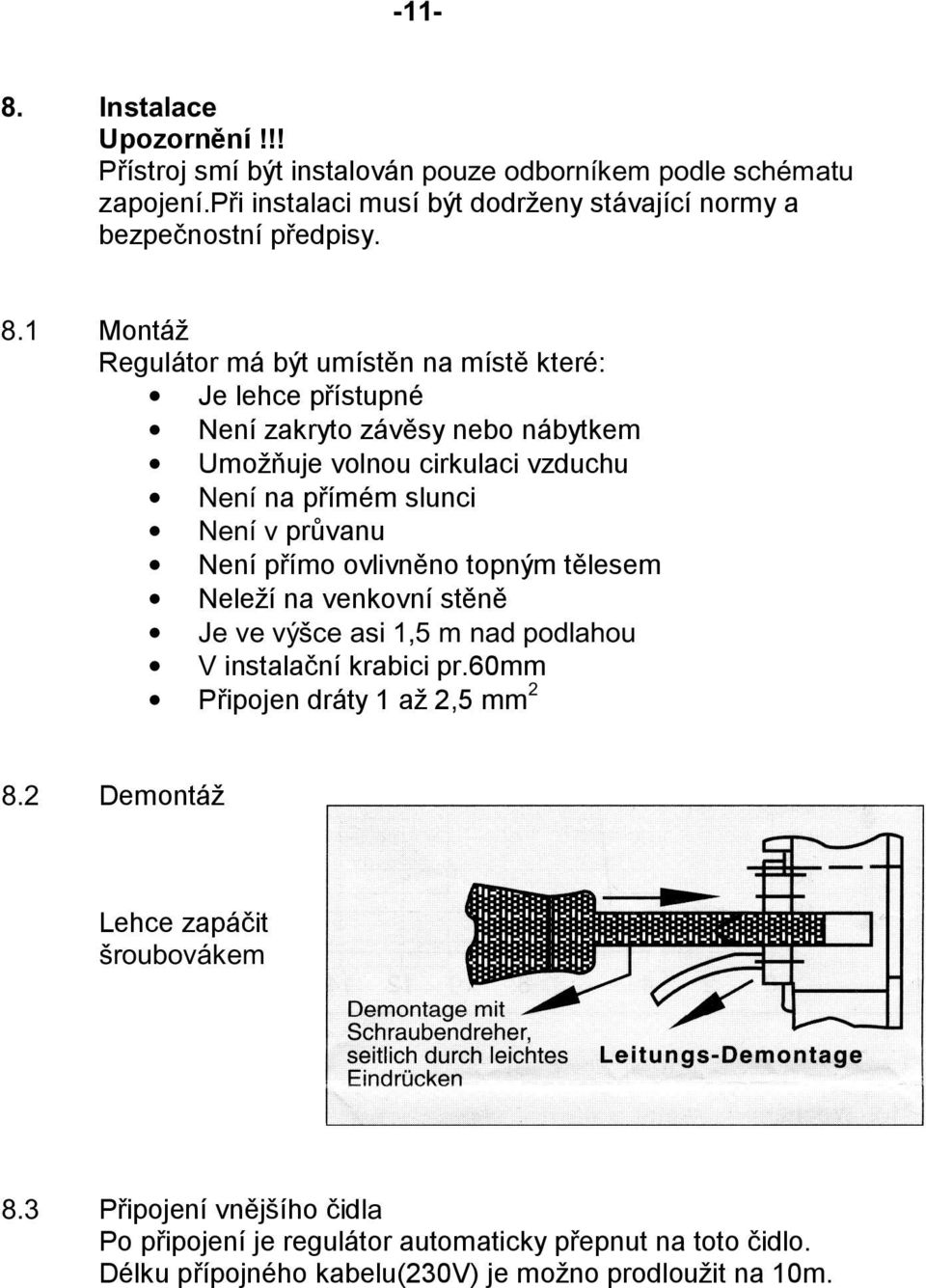 průvanu Není přímo ovlivněno topným tělesem Neleží na venkovní stěně Je ve výšce asi 1,5 m nad podlahou V instalační krabici pr.60mm Připojen dráty 1 až 2,5 mm 2 8.