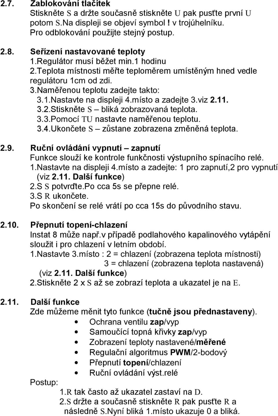 místo a zadejte 3.viz 2.11. 3.2.Stiskněte S bliká zobrazovaná teplota. 3.3.Pomocí TU nastavte naměřenou teplotu. 3.4.Ukončete S zůstane zobrazena změněná teplota. 2.9.