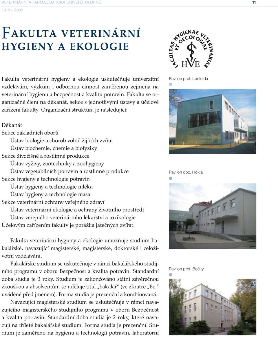 Organizační struktura je následující: Děkanát Sekce základních oborů Ústav biologie a chorob volně žijících zvířat Ústav biochemie, chemie a biofyziky Sekce živočišné a rostlinné produkce Ústav