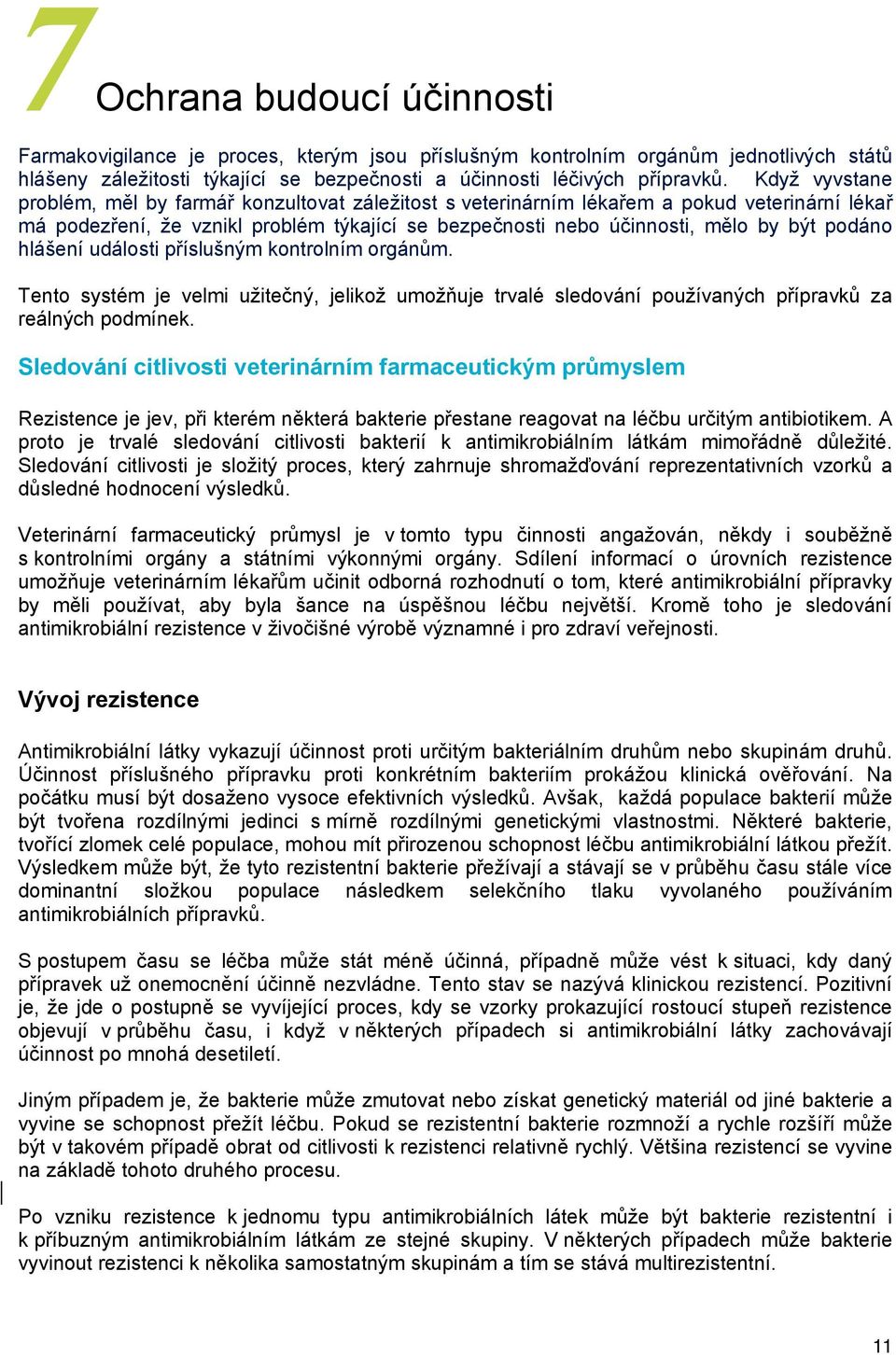 hlášení události příslušným kontrolním orgánům. Tento systém je velmi užitečný, jelikož umožňuje trvalé sledování používaných přípravků za reálných podmínek.