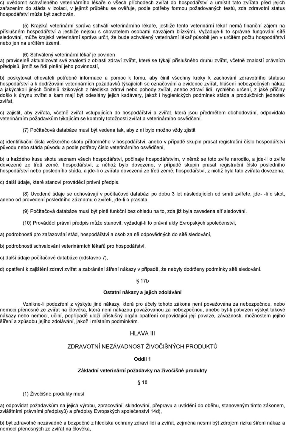 (5) Krajská veterinární správa schválí veterinárního lékaře, jestliţe tento veterinární lékař nemá finanční zájem na příslušném hospodářství a jestliţe nejsou s chovatelem osobami navzájem blízkými.