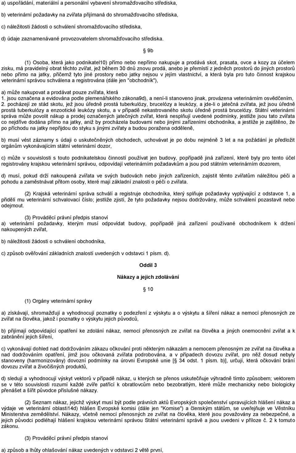 9b (1) Osoba, která jako podnikatel10) přímo nebo nepřímo nakupuje a prodává skot, prasata, ovce a kozy za účelem zisku, má pravidelný obrat těchto zvířat, jeţ během 30 dnů znovu prodá, anebo je