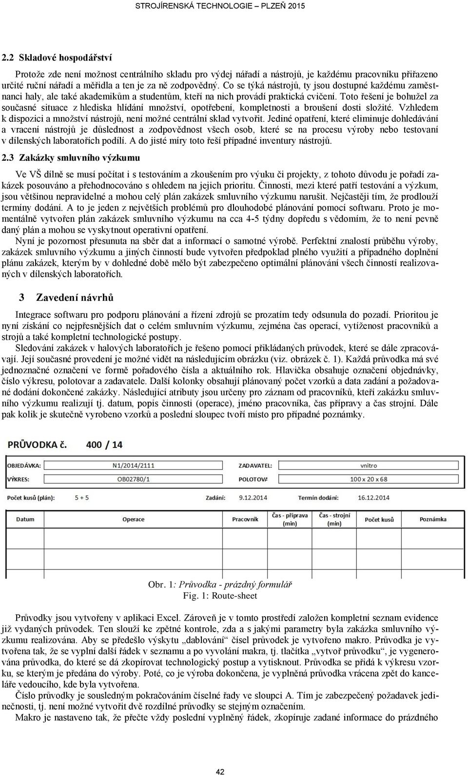 Co se týká nástrojů, ty jsou dostupné každému zaměstnanci haly, ale také akademikům a studentům, kteří na nich provádí praktická cvičení.