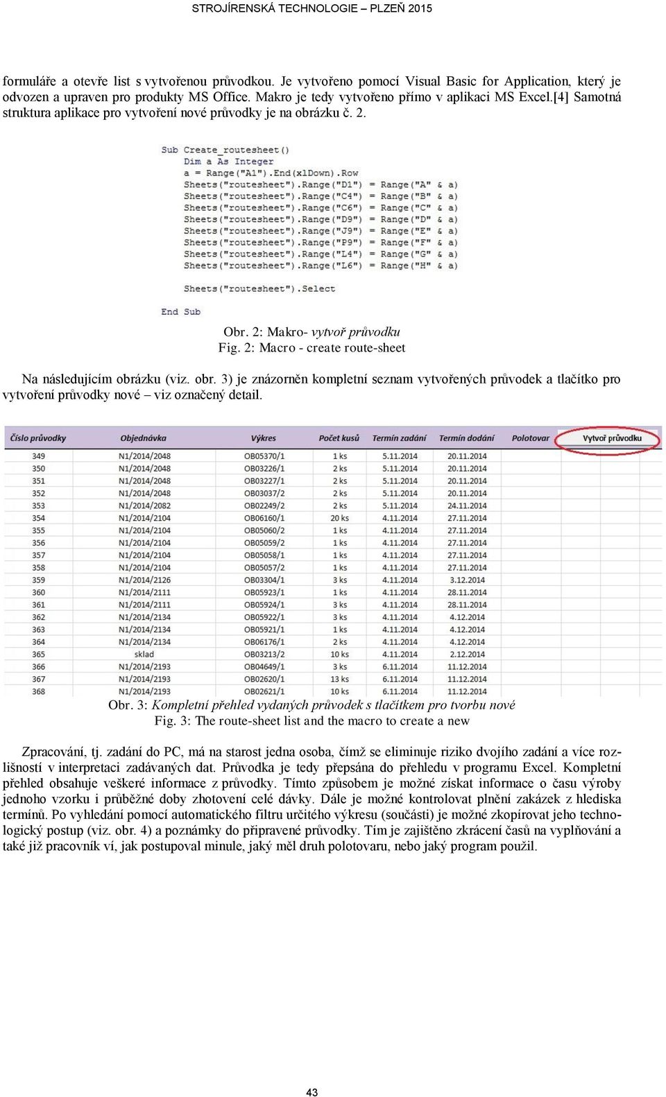 2: Macro - create route-sheet Na následujícím obrázku (viz. obr. 3) je znázorněn kompletní seznam vytvořených průvodek a tlačítko pro vytvoření průvodky nové viz označený detail. Obr.