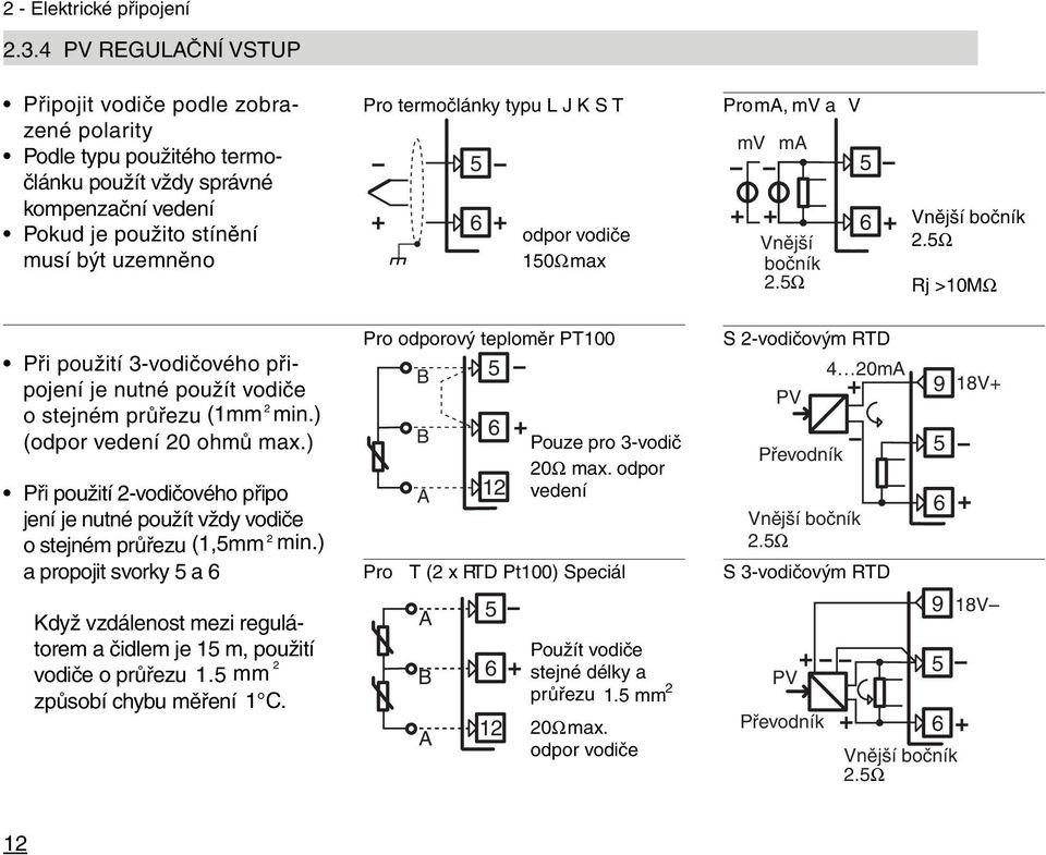 J K S T 5 6 odpor vodiče 50Ωmax Pro ma, mv a V mv ma Vnější bočník.5ω 5 6 Vnější bočník.5ω Rj >0MΩ Při použití 3-vodičového připojení je nutné použít vodiče o stejném průřezu (mm min.