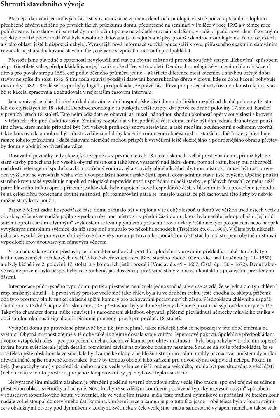 Toto datování jsme tehdy mohli učinit pouze na základě srovnání s dalšími, v řadě případů nově identifikovanými objekty, z nichž pouze malá část byla absolutně datovaná (a to zejména nápisy, protože