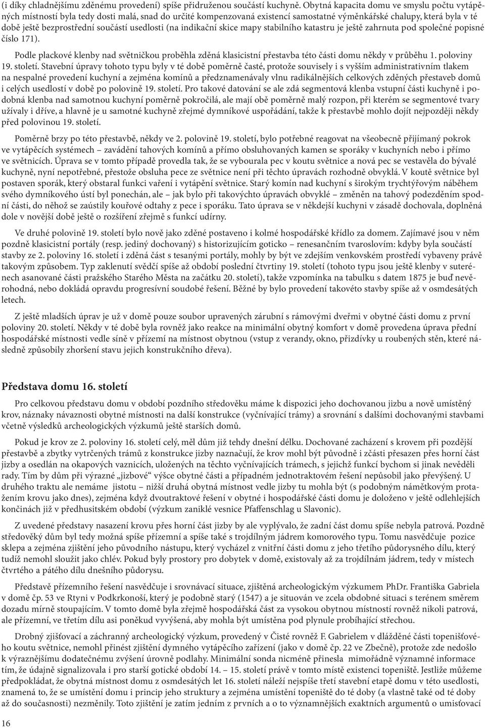 usedlosti (na indikační skice mapy stabilního katastru je ještě zahrnuta pod společné popisné číslo 171).