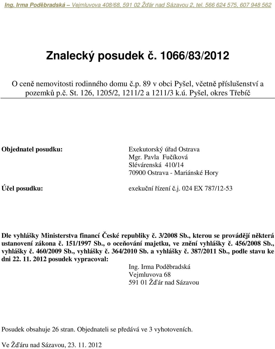 Pavla Fučíková Slévárenská 410/14 70900 Ostrava - Mariánské Hory Účel posudku: exekuční řízení č.j. 024 EX 787/12-53 Dle vyhlášky Ministerstva financí České republiky č. 3/2008 Sb.