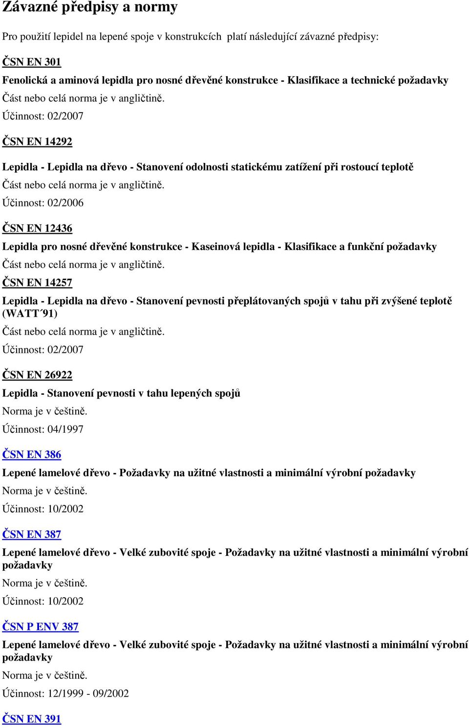 Účinnost: 02/2007 ČSN EN 14292 Lepidla - Lepidla na dřevo - Stanovení odolnosti statickému zatížení při rostoucí teplotě Část nebo celá norma je v angličtině.